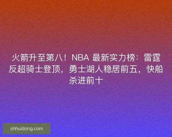 火箭升至第八！NBA 最新实力榜：雷霆反超骑士登顶，勇士湖人稳居前五，快船杀进前十